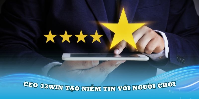 CEO 33Win tạo niềm tin với người chơi khắp cả nước