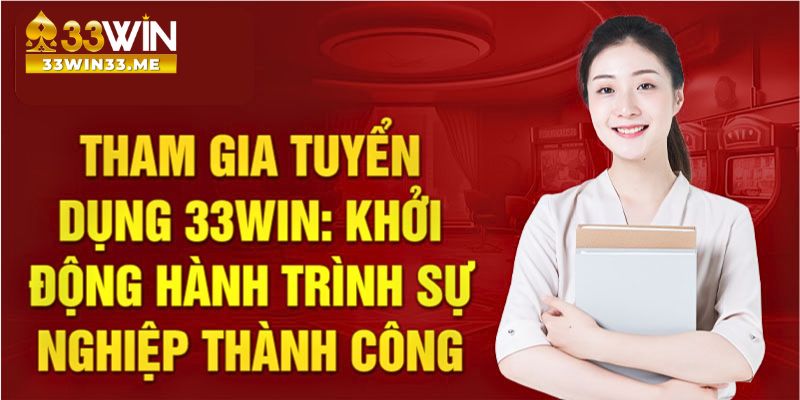 Quá trình ứng tuyển vào các vị trí làm việc tại 33Win