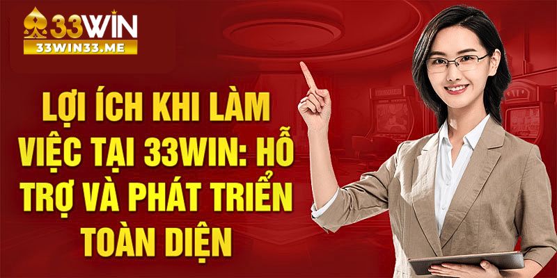 Lợi ích khi làm việc tại 33Win mà bạn sẽ nhận được